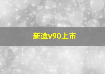 新途v90上市