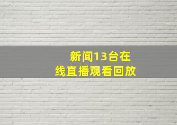 新闻13台在线直播观看回放