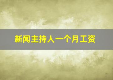 新闻主持人一个月工资