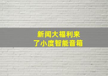 新闻大福利来了小度智能音箱