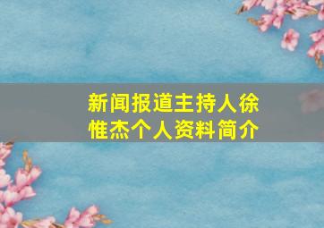 新闻报道主持人徐惟杰个人资料简介