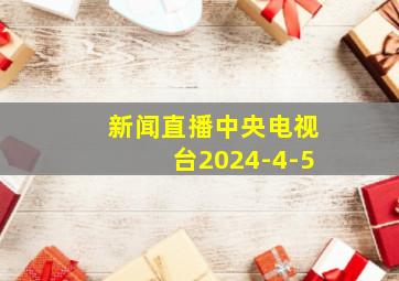 新闻直播中央电视台2024-4-5