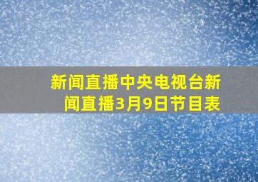 新闻直播中央电视台新闻直播3月9日节目表