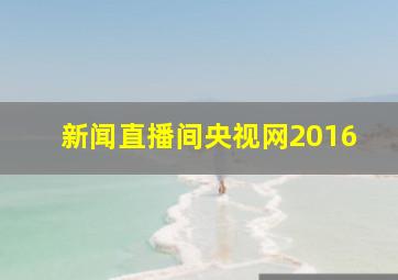 新闻直播间央视网2016