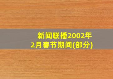 新闻联播2002年2月春节期间(部分)