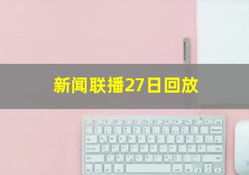 新闻联播27日回放