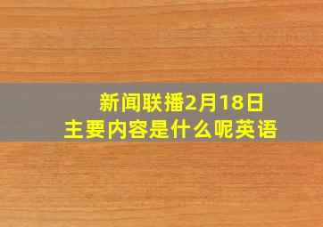 新闻联播2月18日主要内容是什么呢英语