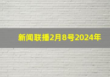 新闻联播2月8号2024年