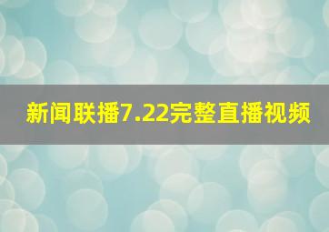 新闻联播7.22完整直播视频