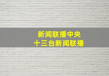 新闻联播中央十三台新闻联播