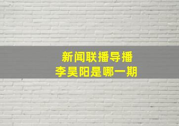 新闻联播导播李昊阳是哪一期