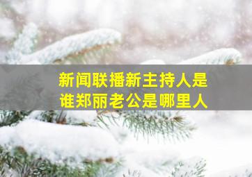 新闻联播新主持人是谁郑丽老公是哪里人