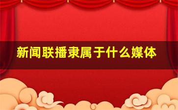 新闻联播隶属于什么媒体