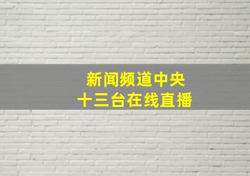 新闻频道中央十三台在线直播