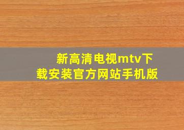 新高清电视mtv下载安装官方网站手机版