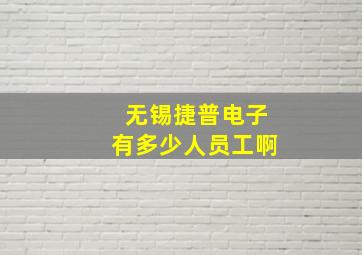 无锡捷普电子有多少人员工啊