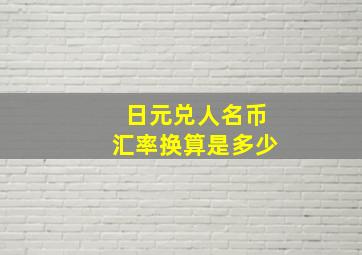 日元兑人名币汇率换算是多少