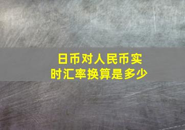 日币对人民币实时汇率换算是多少