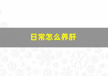 日常怎么养肝