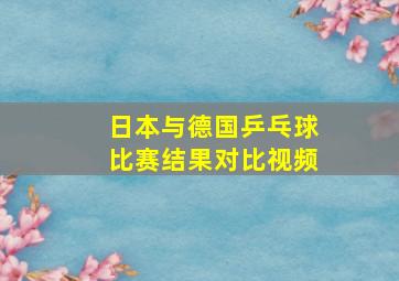 日本与德国乒乓球比赛结果对比视频