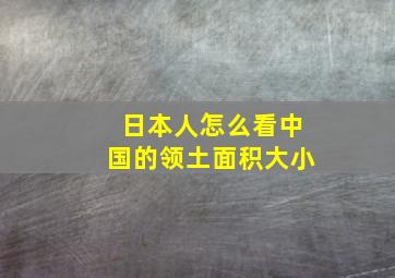 日本人怎么看中国的领土面积大小