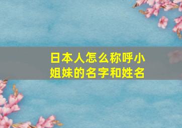 日本人怎么称呼小姐妹的名字和姓名