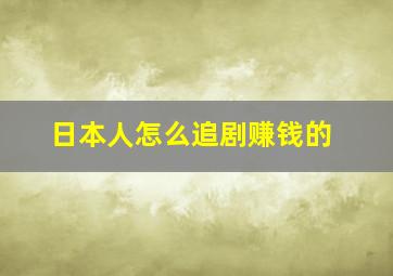 日本人怎么追剧赚钱的