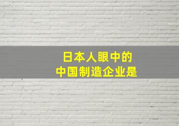 日本人眼中的中国制造企业是