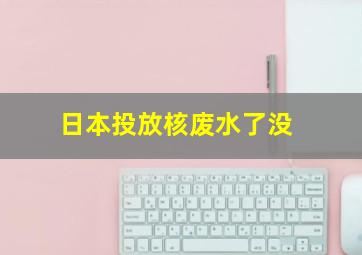 日本投放核废水了没