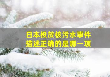 日本投放核污水事件描述正确的是哪一项