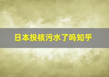 日本投核污水了吗知乎