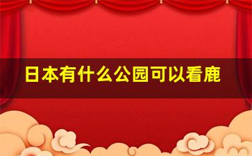 日本有什么公园可以看鹿