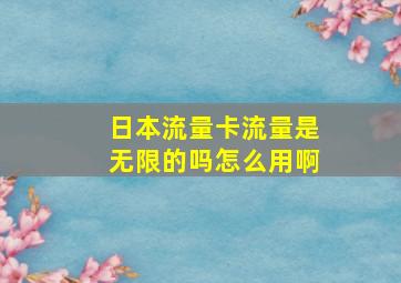 日本流量卡流量是无限的吗怎么用啊