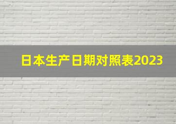 日本生产日期对照表2023