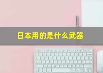 日本用的是什么武器