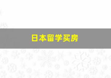 日本留学买房