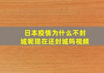 日本疫情为什么不封城呢现在还封城吗视频