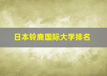 日本铃鹿国际大学排名