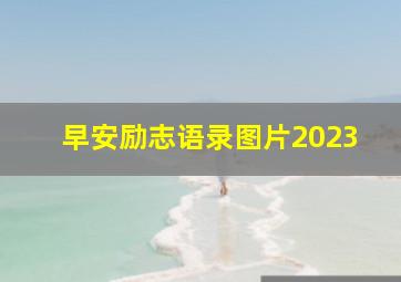 早安励志语录图片2023