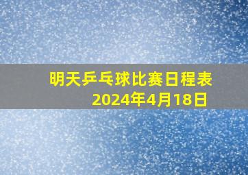 明天乒乓球比赛日程表2024年4月18日