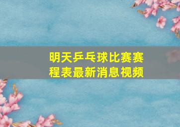 明天乒乓球比赛赛程表最新消息视频