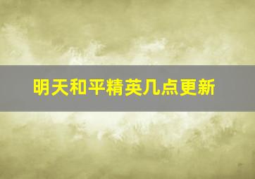 明天和平精英几点更新