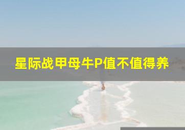 星际战甲母牛P值不值得养