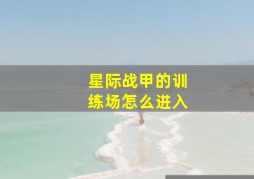 星际战甲的训练场怎么进入