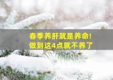 春季养肝就是养命!做到这4点就不养了