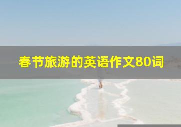 春节旅游的英语作文80词