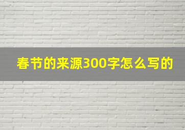 春节的来源300字怎么写的