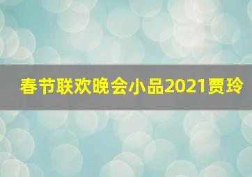 春节联欢晚会小品2021贾玲