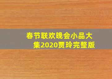 春节联欢晚会小品大集2020贾玲完整版