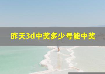 昨天3d中奖多少号能中奖